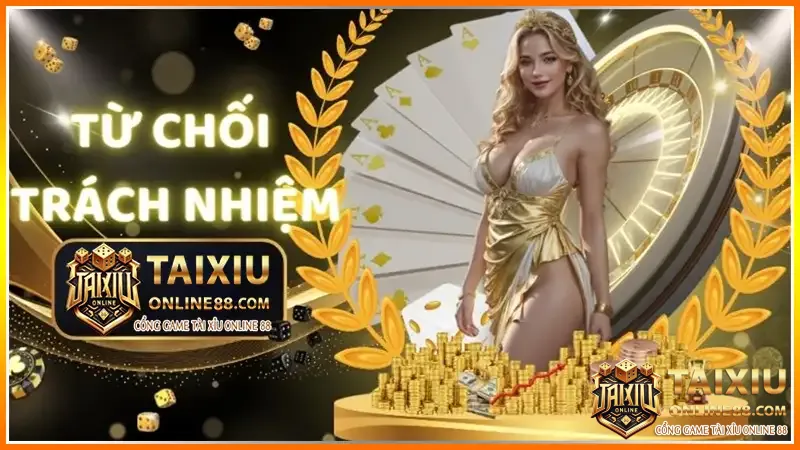 Tu Choi Trach Nhiem Tai Xiu Online 88