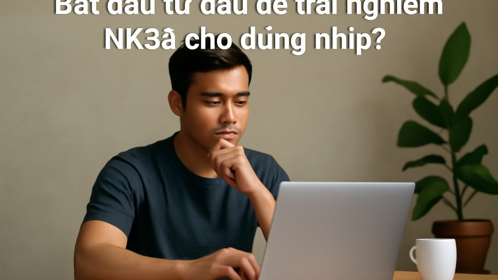 Minh họa: 1) Bắt đầu từ đâu để trải nghiệm nk88 cho đúng nhịp?